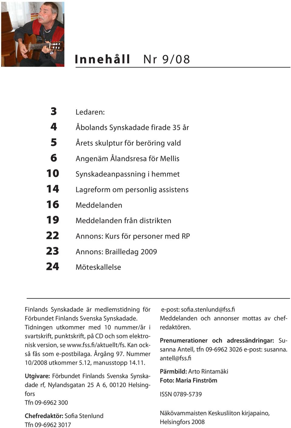 Synskadade. Tidningen utkommer med 10 nummer/år i svartskrift, punktskrift, på CD och som elektronisk version, se www.fss.fi/aktuellt/fs. Kan också fås som e-postbilaga. Årgång 97.