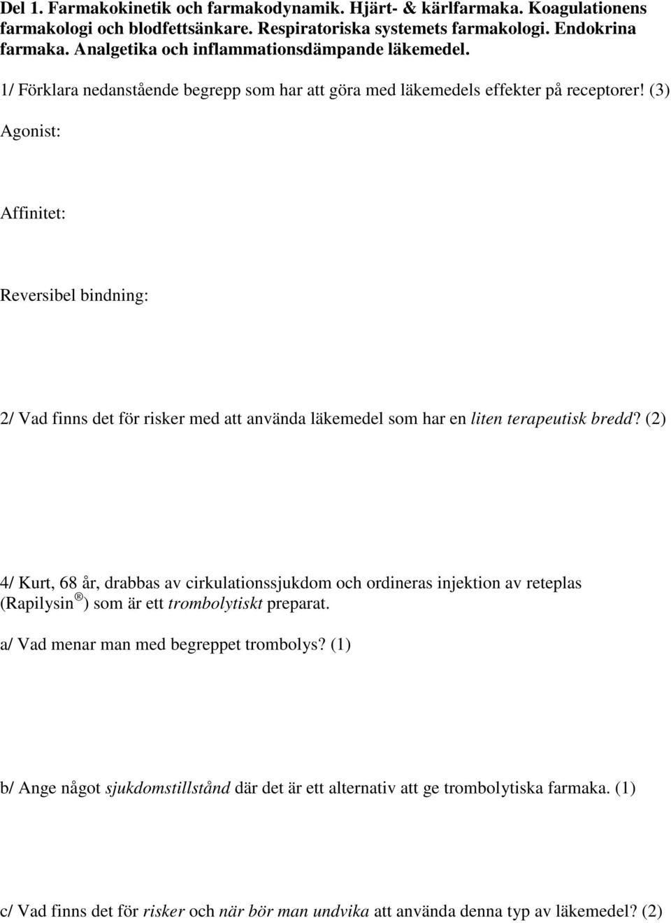 (3) Agonist: Affinitet: Reversibel bindning: 2/ Vad finns det för risker med att använda läkemedel som har en liten terapeutisk bredd?