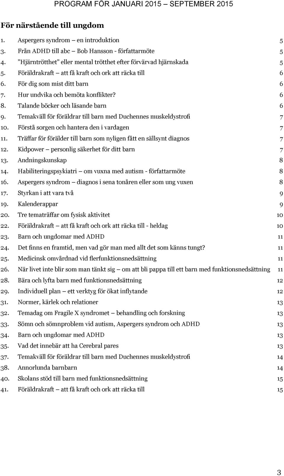 Temakväll för föräldrar till barn med Duchennes muskeldystrofi 7 10. Förstå sorgen och hantera den i vardagen 7 11. Träffar för förälder till barn som nyligen fått en sällsynt diagnos 7 12.