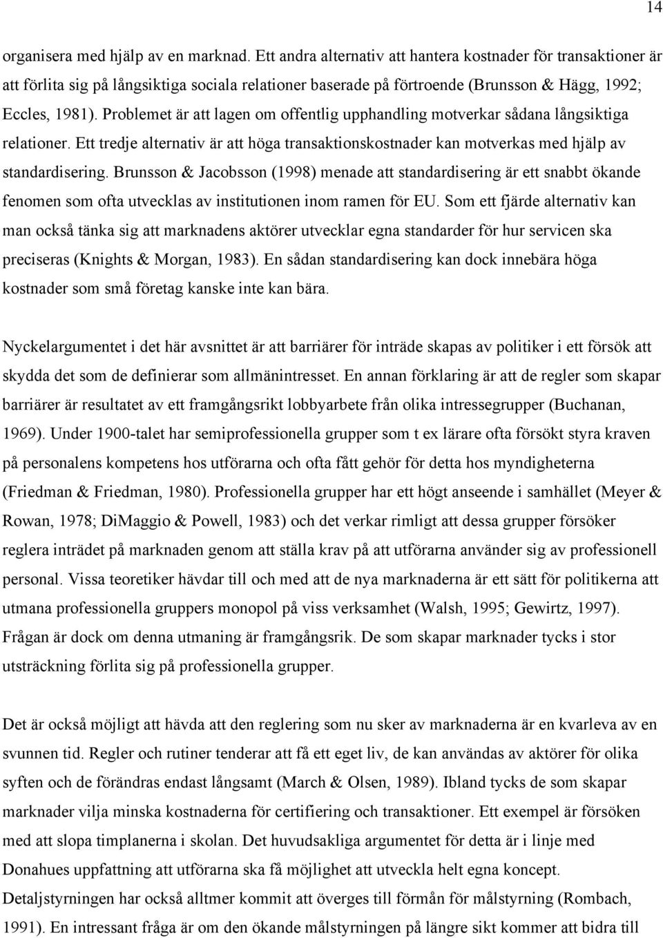 Problemet är att lagen om offentlig upphandling motverkar sådana långsiktiga relationer. Ett tredje alternativ är att höga transaktionskostnader kan motverkas med hjälp av standardisering.