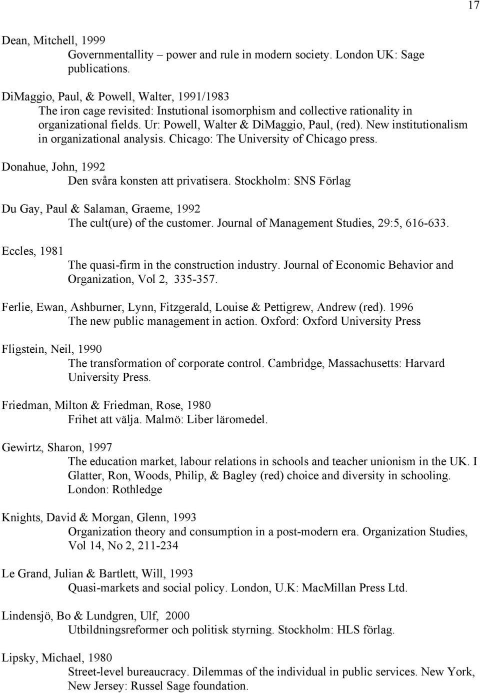 New institutionalism in organizational analysis. Chicago: The University of Chicago press. Donahue, John, 1992 Den svåra konsten att privatisera.