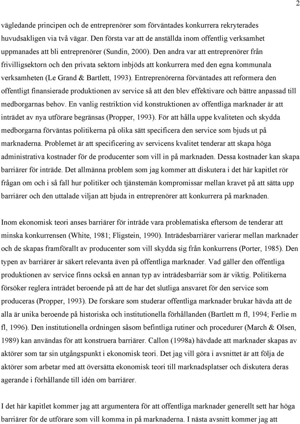 Den andra var att entreprenörer från frivilligsektorn och den privata sektorn inbjöds att konkurrera med den egna kommunala verksamheten (Le Grand & Bartlett, 1993).