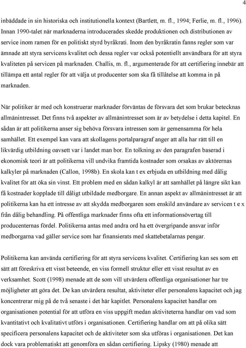 Inom den byråkratin fanns regler som var ämnade att styra servicens kvalitet och dessa regler var också potentiellt användbara för att styra kvaliteten på servicen på marknaden. Challis, m. fl.