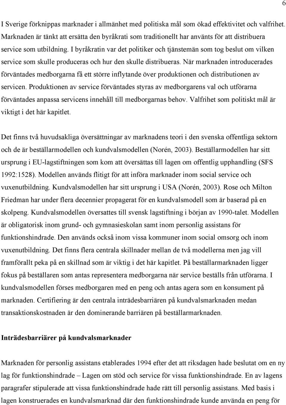 I byråkratin var det politiker och tjänstemän som tog beslut om vilken service som skulle produceras och hur den skulle distribueras.