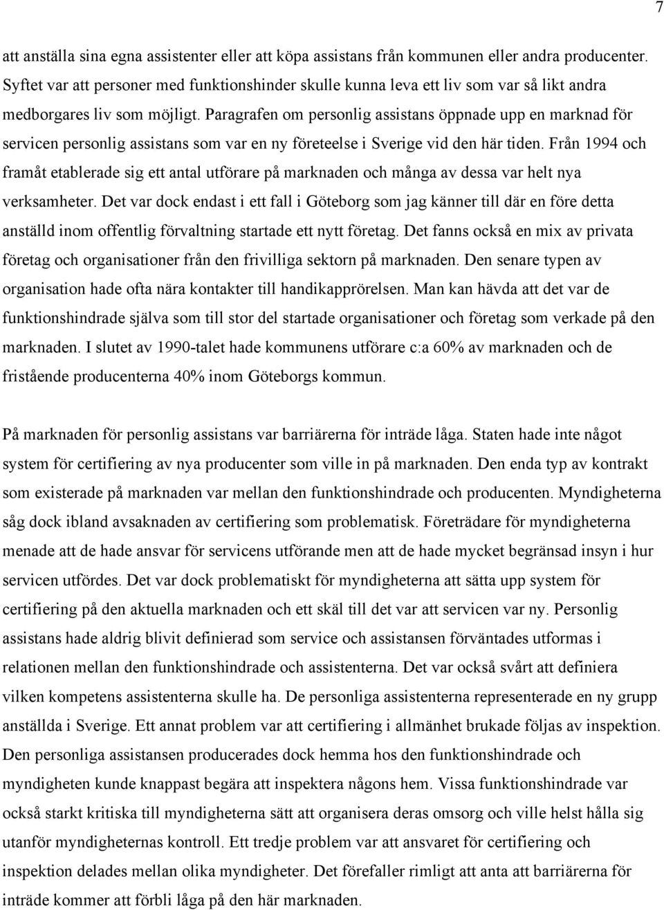 Paragrafen om personlig assistans öppnade upp en marknad för servicen personlig assistans som var en ny företeelse i Sverige vid den här tiden.