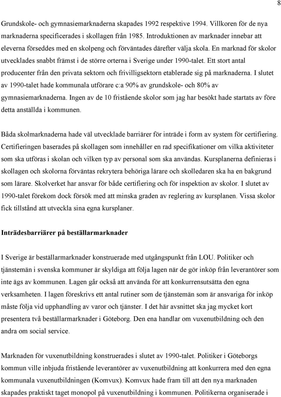 En marknad för skolor utvecklades snabbt främst i de större orterna i Sverige under 1990-talet. Ett stort antal producenter från den privata sektorn och frivilligsektorn etablerade sig på marknaderna.