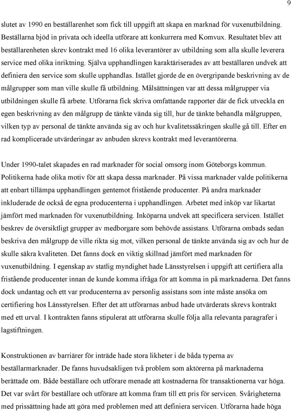 Själva upphandlingen karaktäriserades av att beställaren undvek att definiera den service som skulle upphandlas.