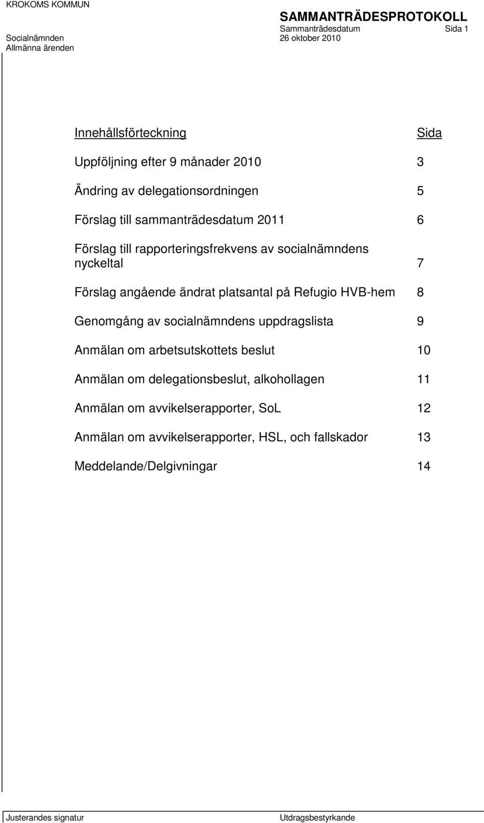 på Refugio HVB-hem 8 Genomgång av socialnämndens uppdragslista 9 Anmälan om arbetsutskottets beslut 10 Anmälan om