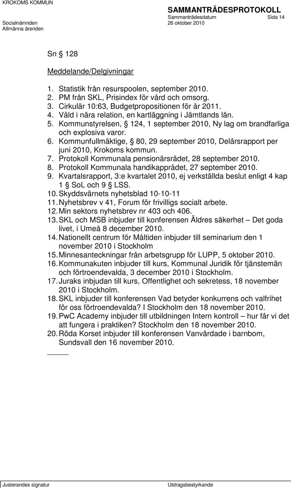 Kommunfullmäktige, 80, 29 september 2010, Delårsrapport per juni 2010, Krokoms kommun. 7. Protokoll Kommunala pensionärsrådet, 28 september 2010. 8. Protokoll Kommunala handikapprådet, 27 september 2010.