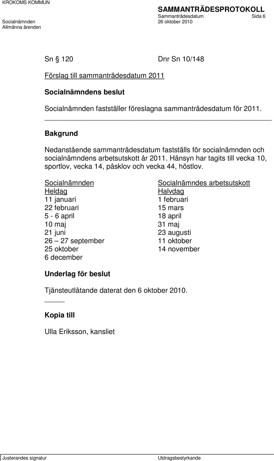 Hänsyn har tagits till vecka 10, sportlov, vecka 14, påsklov och vecka 44, höstlov.