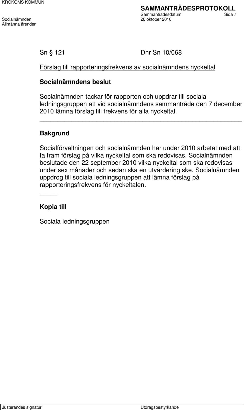 Bakgrund Socialförvaltningen och socialnämnden har under 2010 arbetat med att ta fram förslag på vilka nyckeltal som ska redovisas.