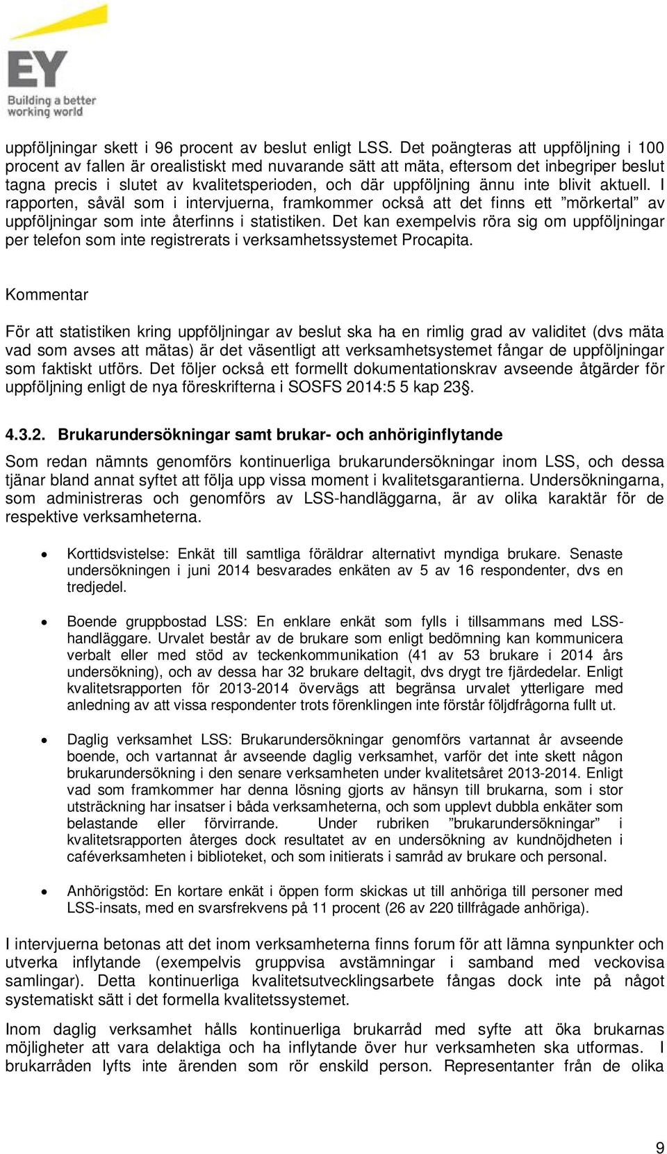 inte blivit aktuell. I rapporten, såväl som i intervjuerna, framkommer också att det finns ett mörkertal av uppföljningar som inte återfinns i statistiken.