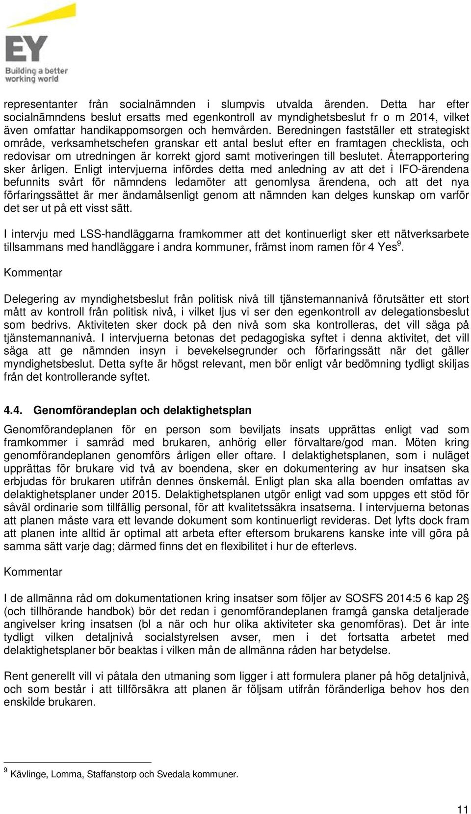 Beredningen fastställer ett strategiskt område, verksamhetschefen granskar ett antal beslut efter en framtagen checklista, och redovisar om utredningen är korrekt gjord samt motiveringen till