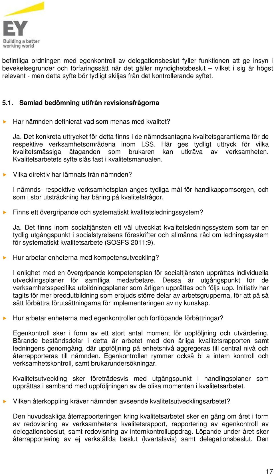 Det konkreta uttrycket för detta finns i de nämndsantagna kvalitetsgarantierna för de respektive verksamhetsområdena inom LSS.