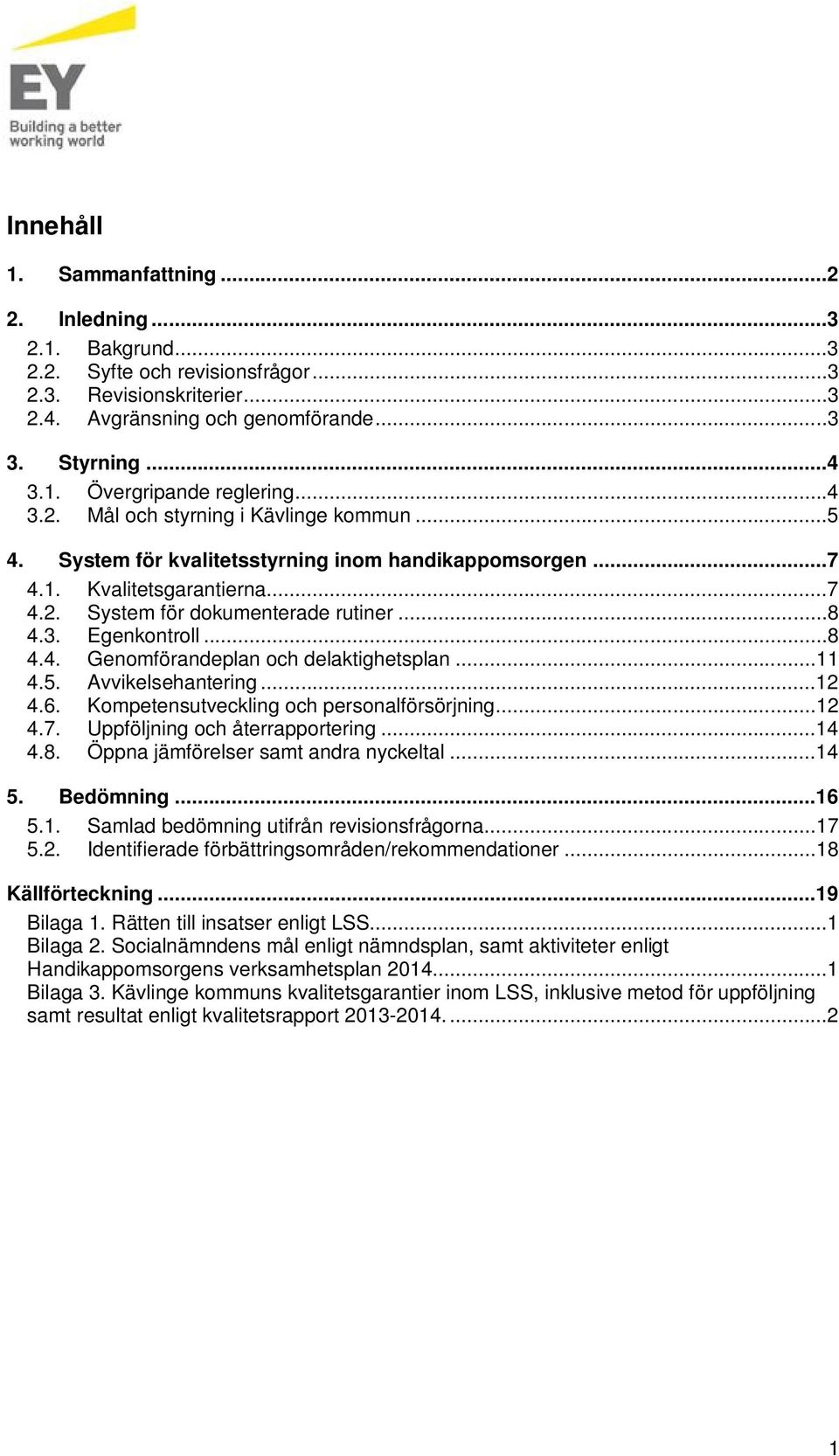 ..8 4.4. Genomförandeplan och delaktighetsplan...11 4.5. Avvikelsehantering...12 4.6. Kompetensutveckling och personalförsörjning...12 4.7. Uppföljning och återrapportering...14 4.8. Öppna jämförelser samt andra nyckeltal.