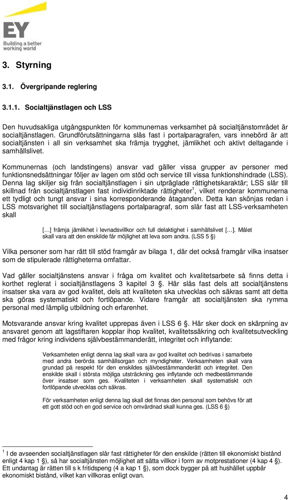 Kommunernas (och landstingens) ansvar vad gäller vissa grupper av personer med funktionsnedsättningar följer av lagen om stöd och service till vissa funktionshindrade (LSS).