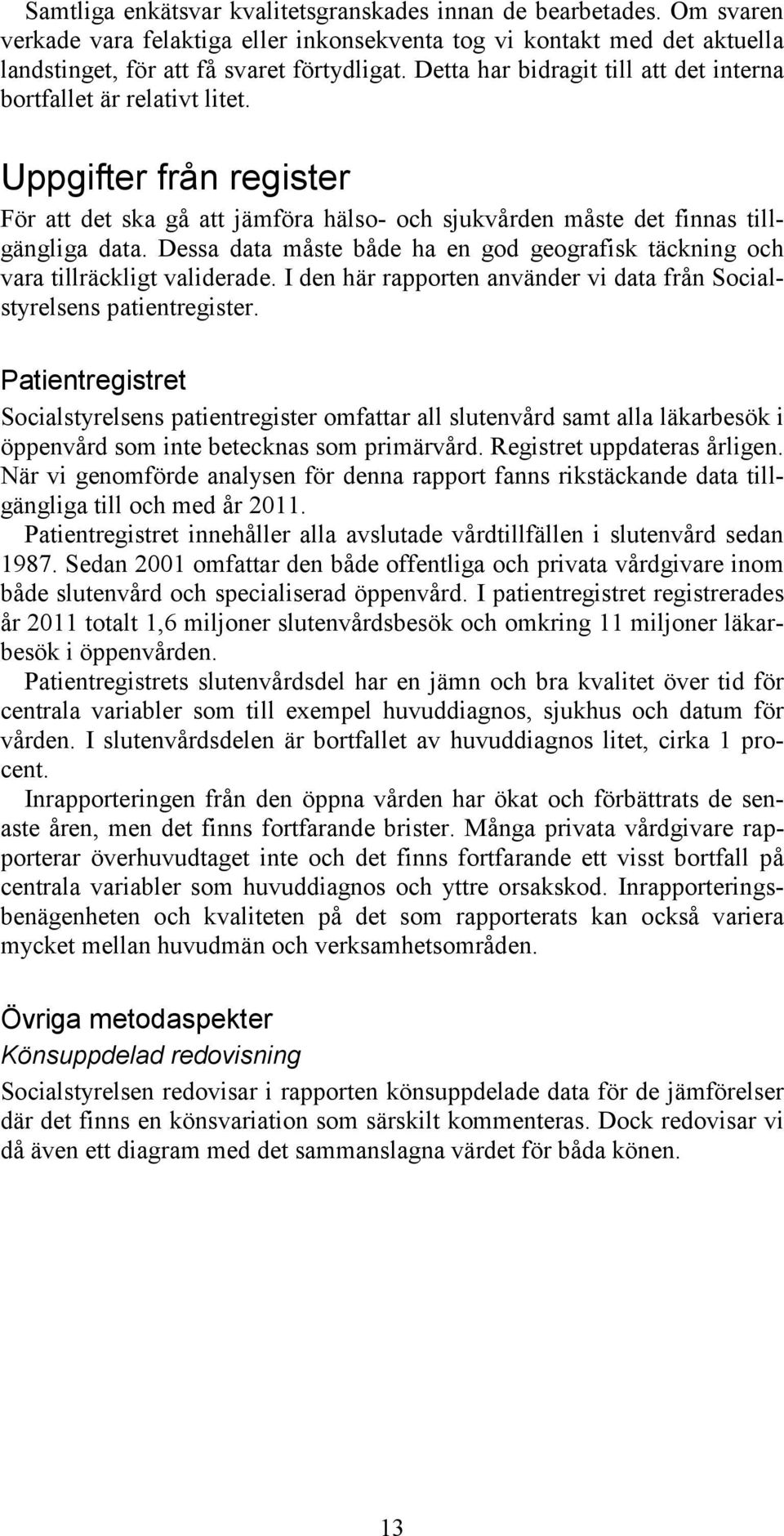 Dessa data måste både ha en god geografisk täckning och vara tillräckligt validerade. I den här rapporten använder vi data från Socialstyrelsens patientregister.