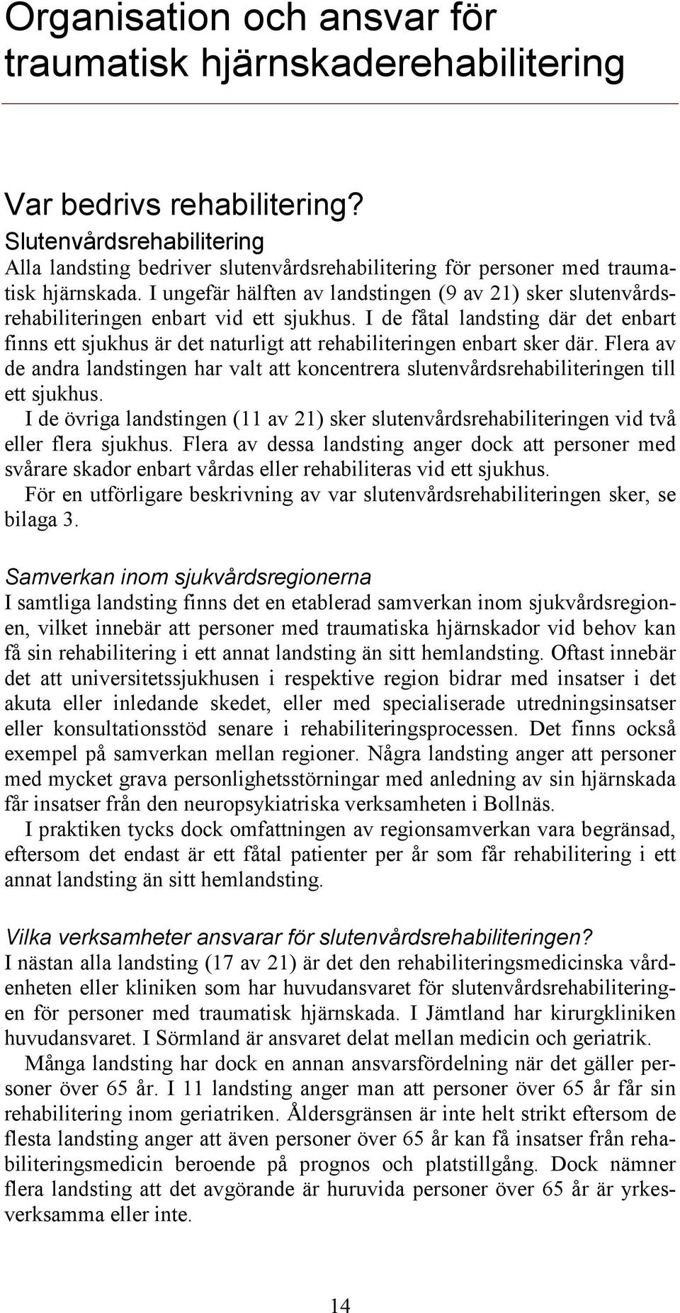 I ungefär hälften av landstingen (9 av 21) sker slutenvårdsrehabiliteringen enbart vid ett sjukhus.