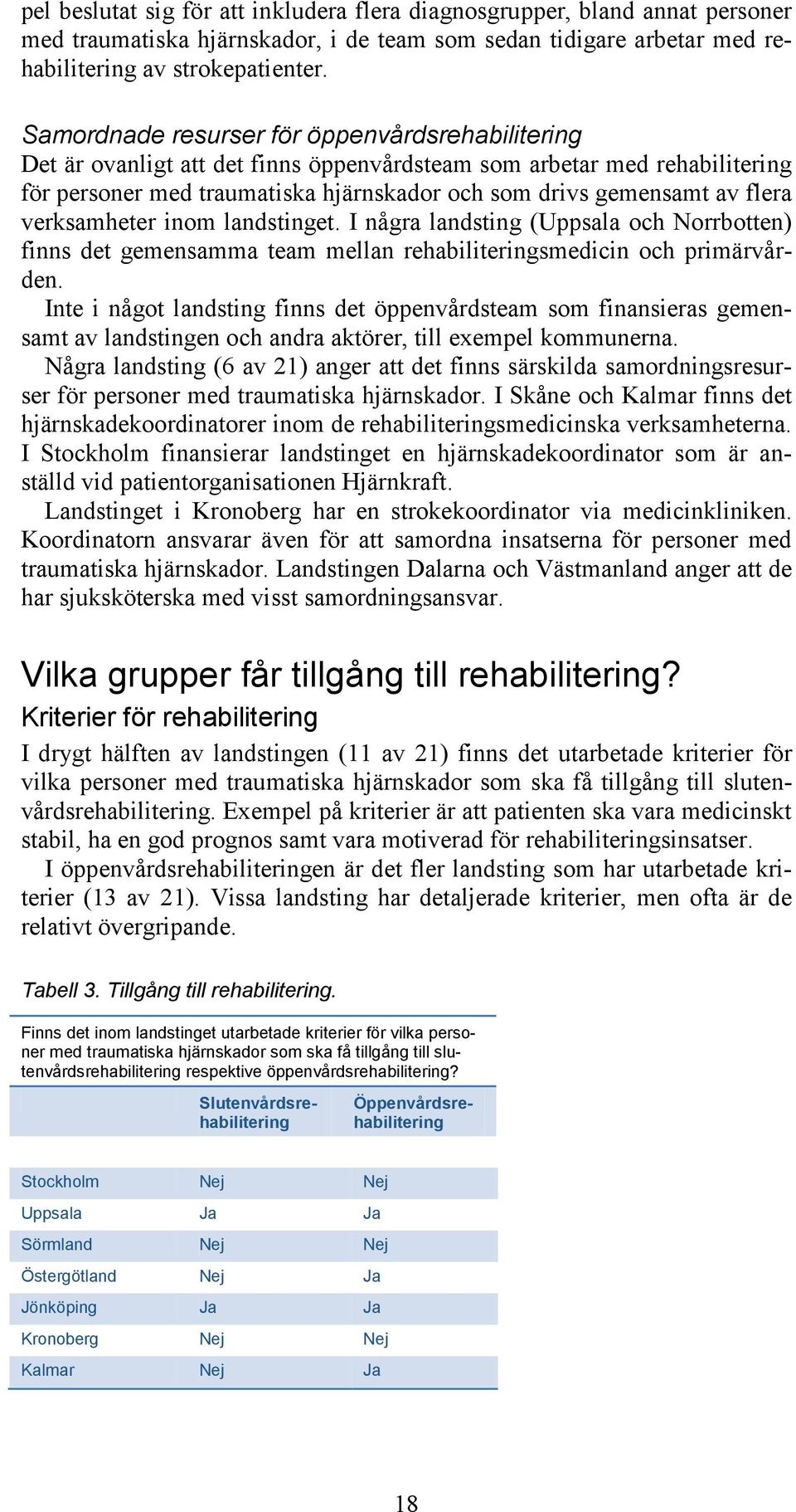 inom landstinget. I några landsting (Uppsala och Norrbotten) finns det gemensamma team mellan rehabiliteringsmedicin och primärvården.