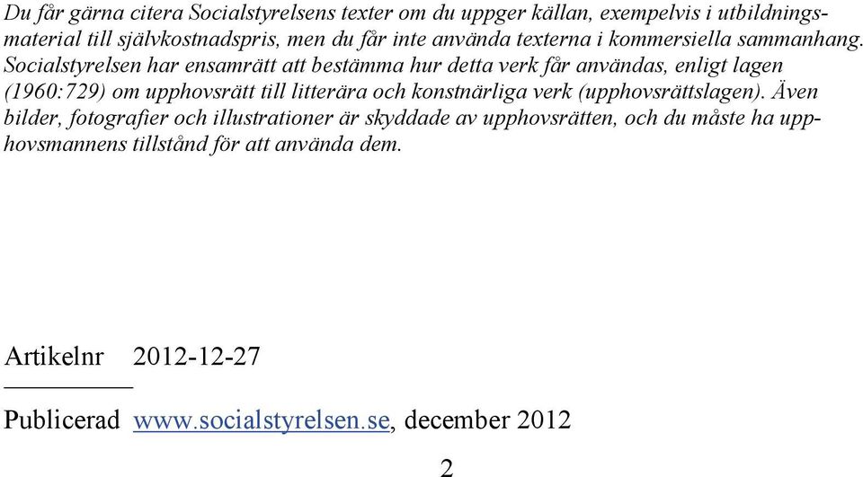 Socialstyrelsen har ensamrätt att bestämma hur detta verk får användas, enligt lagen (1960:729) om upphovsrätt till litterära och