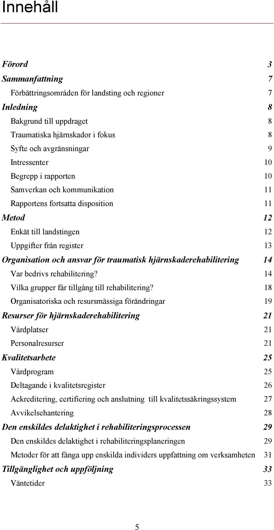 hjärnskaderehabilitering 14 Var bedrivs rehabilitering? 14 Vilka grupper får tillgång till rehabilitering?