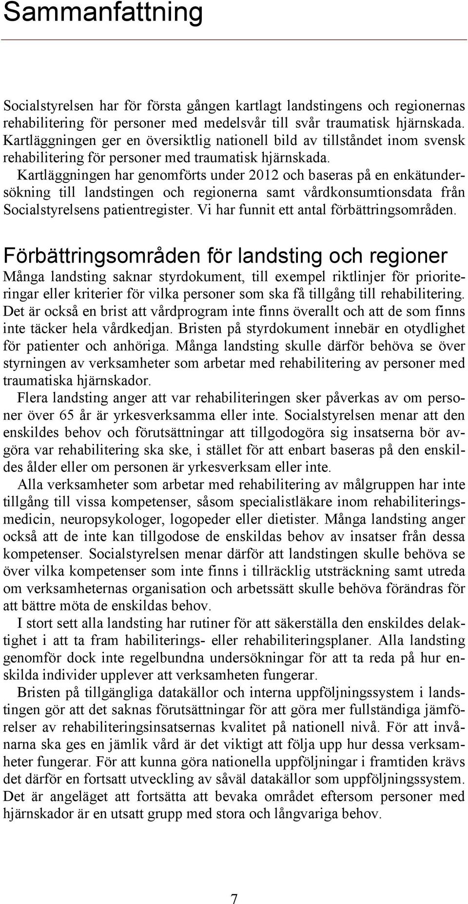 Kartläggningen har genomförts under 2012 och baseras på en enkätundersökning till landstingen och regionerna samt vårdkonsumtionsdata från Socialstyrelsens patientregister.