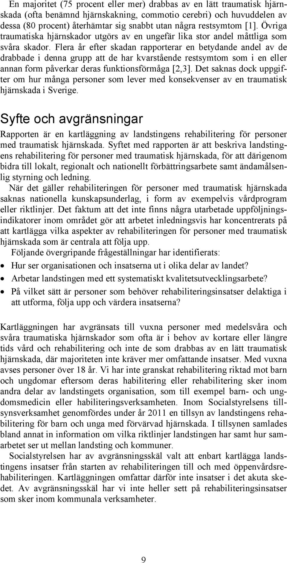 Flera år efter skadan rapporterar en betydande andel av de drabbade i denna grupp att de har kvarstående restsymtom som i en eller annan form påverkar deras funktionsförmåga [2,3].