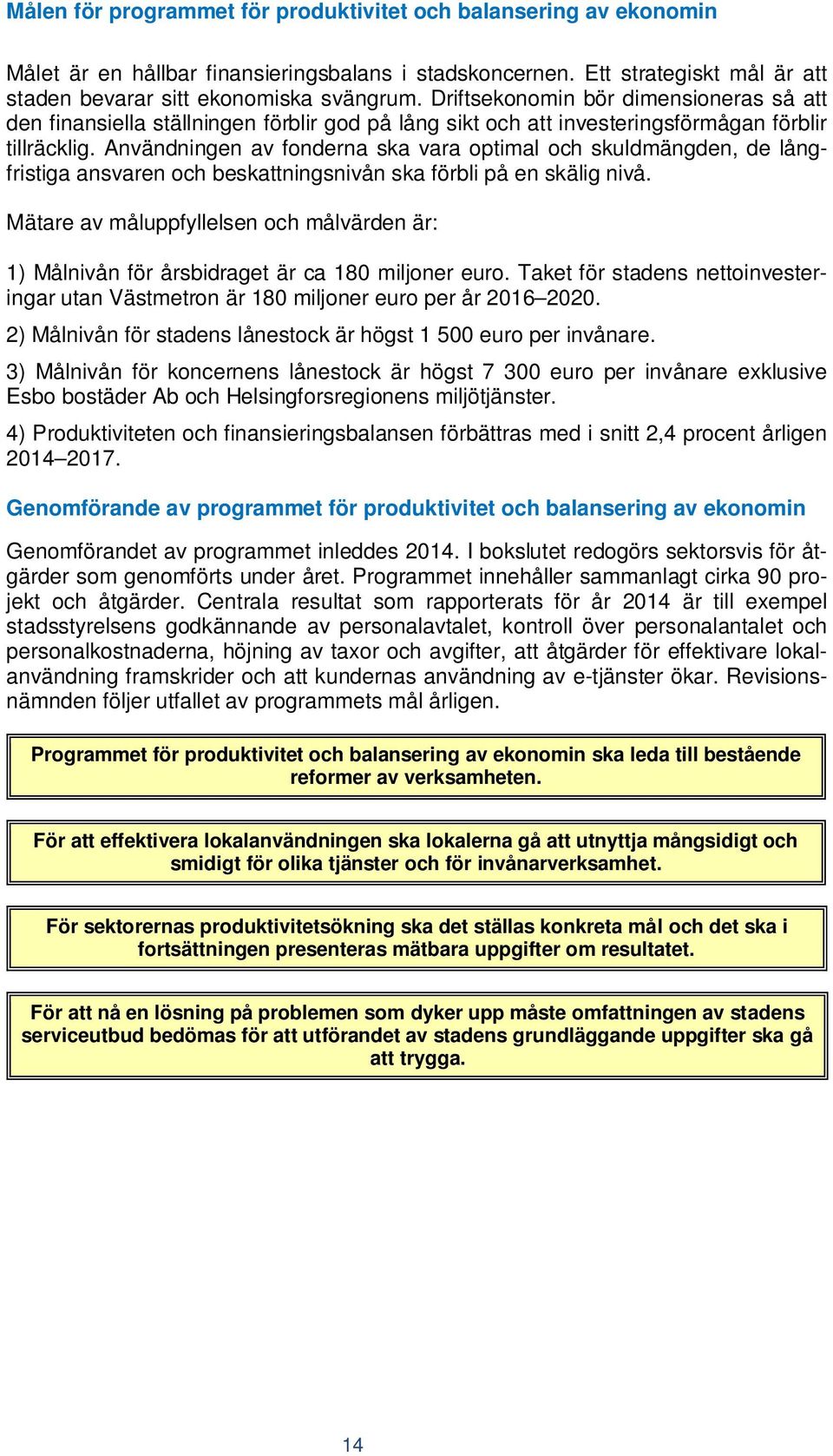 Användningen av fonderna ska vara optimal och skuldmängden, de långfristiga ansvaren och beskattningsnivån ska förbli på en skälig nivå.