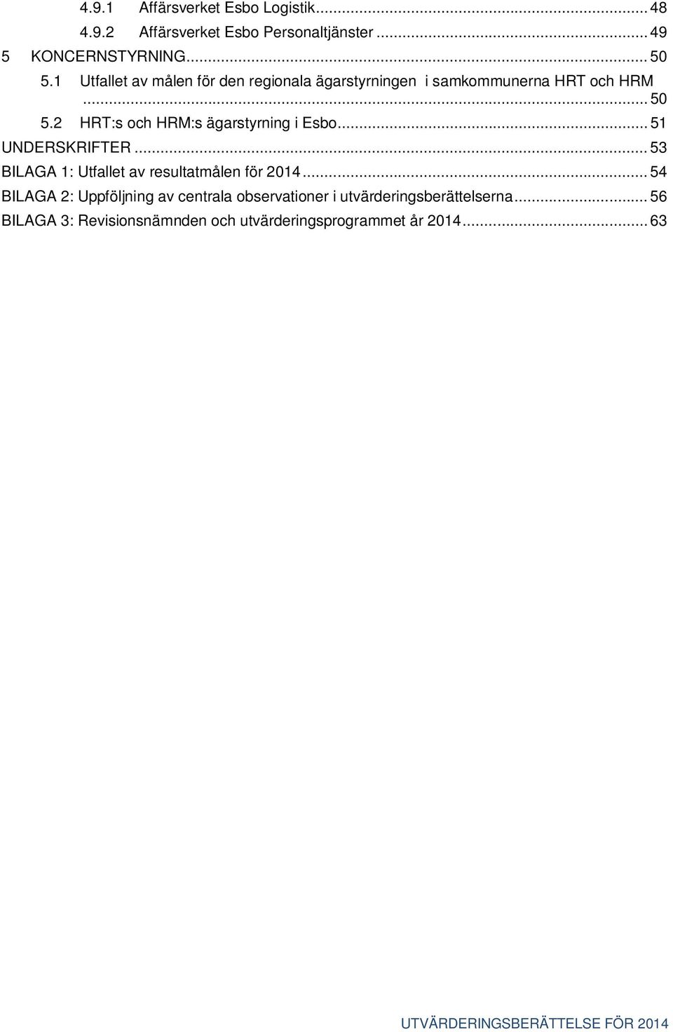 2 HRT:s och HRM:s ägarstyrning i Esbo... 51 UNDERSKRIFTER... 53 BILAGA 1: Utfallet av resultatmålen för 2014.