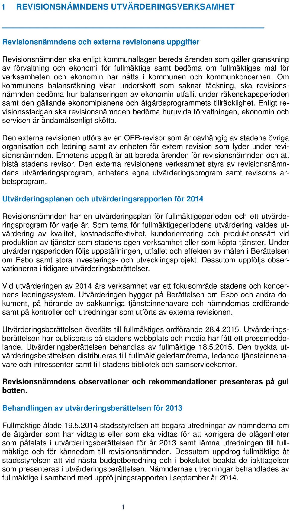 Om kommunens balansräkning visar underskott som saknar täckning, ska revisionsnämnden bedöma hur balanseringen av ekonomin utfallit under räkenskapsperioden samt den gällande ekonomiplanens och