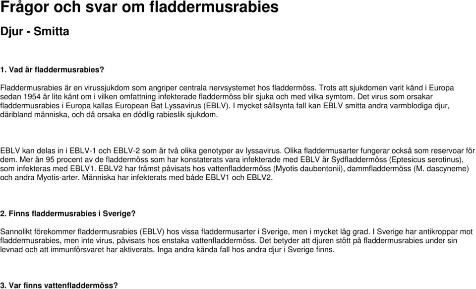 Det virus som orsakar fladdermusrabies i Europa kallas European Bat Lyssavirus (EBLV).