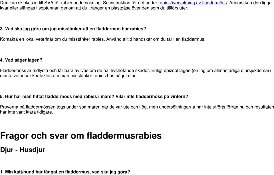 Kontakta en lokal veterinär om du misstänker rabies. Använd alltid handskar om du tar i en fladdermus. 4. Vad säger lagen? Fladdermöss är fridlysta och får bara avlivas om de har livshotande skador.