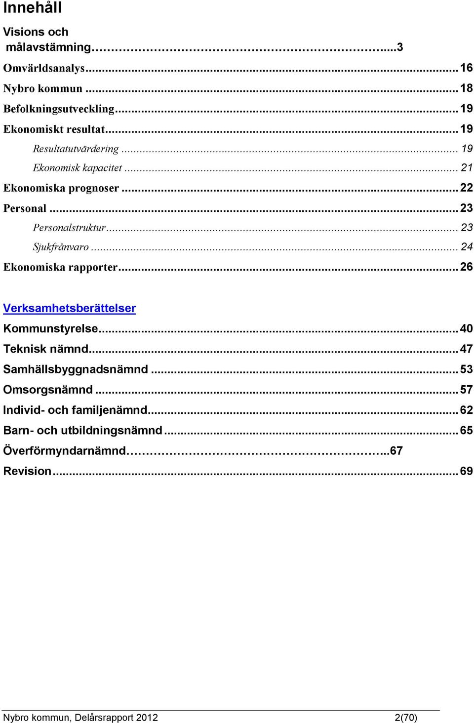 .. 24 Ekonomiska rapporter...26 Verksamhetsberättelser Kommunstyrelse...40 Teknisk nämnd...47 Samhällsbyggnadsnämnd...53 Omsorgsnämnd.