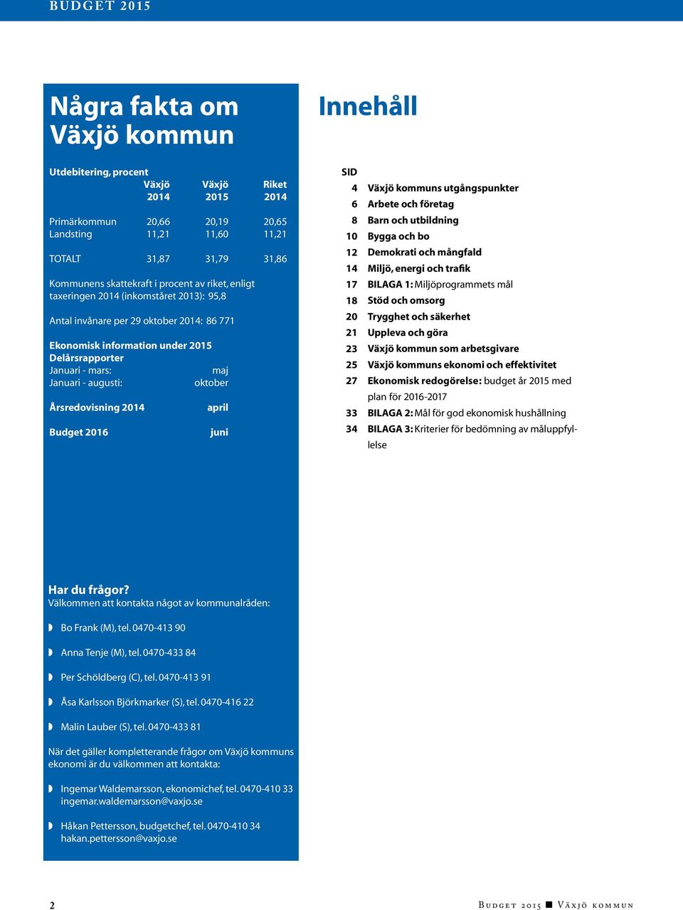 oktober Årsredovisning 2014 Budget 2016 april juni SID 4 6 8 10 12 14 17 18 20 21 23 25 27 33 34 Växjö kommuns utgångspunkter Arbete och företag Barn och utbildning Bygga och bo Demokrati och