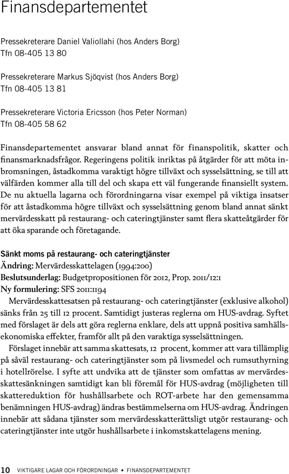 Regeringens politik inriktas på åtgärder för att möta inbromsningen, åstadkomma varaktigt högre tillväxt och sysselsättning, se till att välfärden kommer alla till del och skapa ett väl fungerande