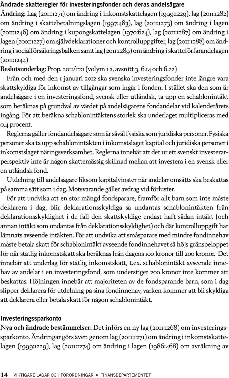 om ändring i socialförsäkringsbalken samt lag (2011:1289) om ändring i skatteförfarandelagen (2011:1244) Beslutsunderlag: Prop. 2011/12:1 (volym 1 a, avsnitt 3, 6.14 och 6.