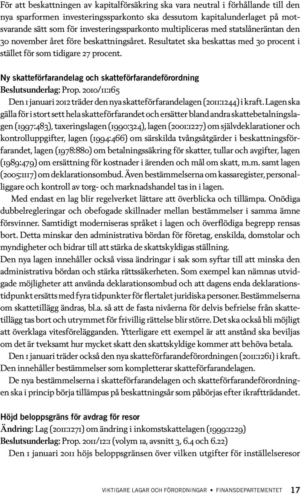 Ny skatteförfarandelag och skatteförfarandeförordning Beslutsunderlag: Prop. 2010/11:165 Den 1 januari 2012 träder den nya skatteförfarandelagen (2011:1244) i kraft.