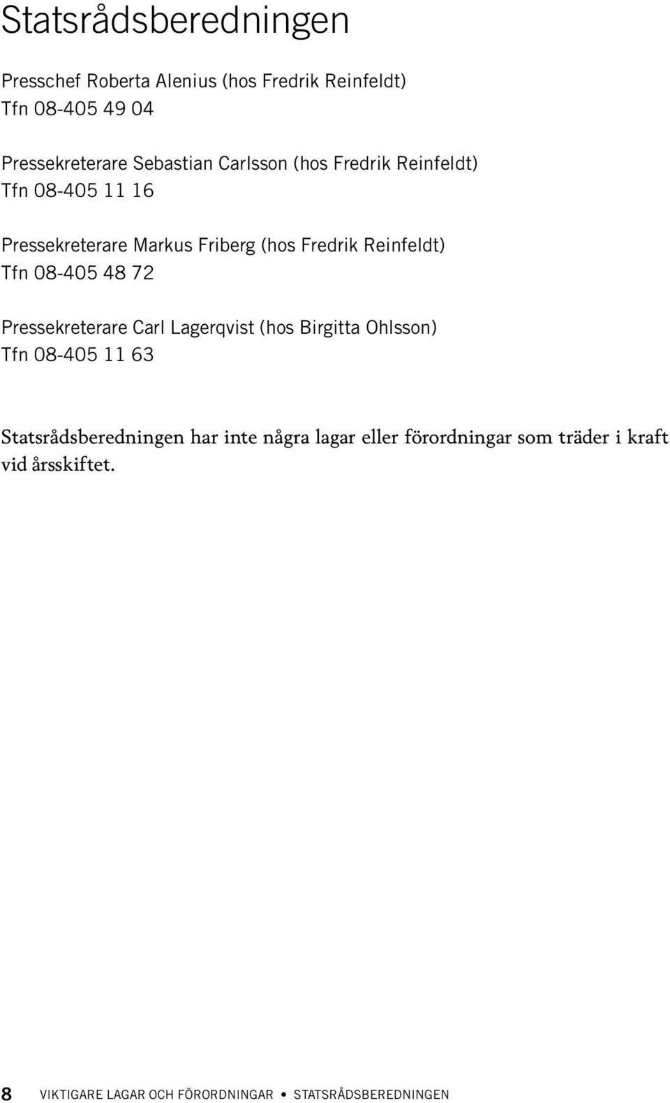 Friberg (hos Fredrik Reinfeldt) Tfn 08-405 48 72 Pressekreterare Carl Lagerqvist (hos Birgitta