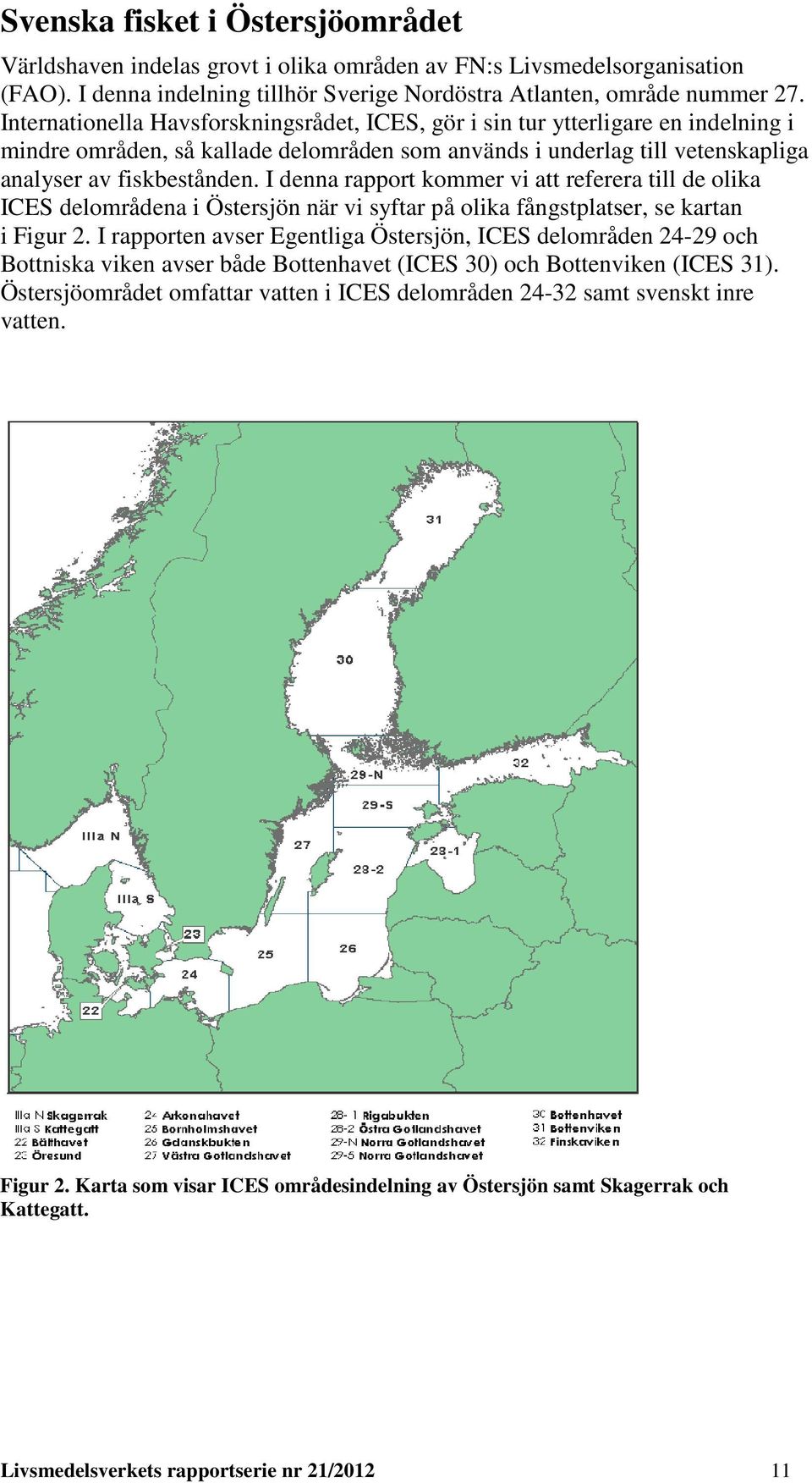 I denna rapport kommer vi att referera till de olika ICES delområdena i Östersjön när vi syftar på olika fångstplatser, se kartan i Figur 2.