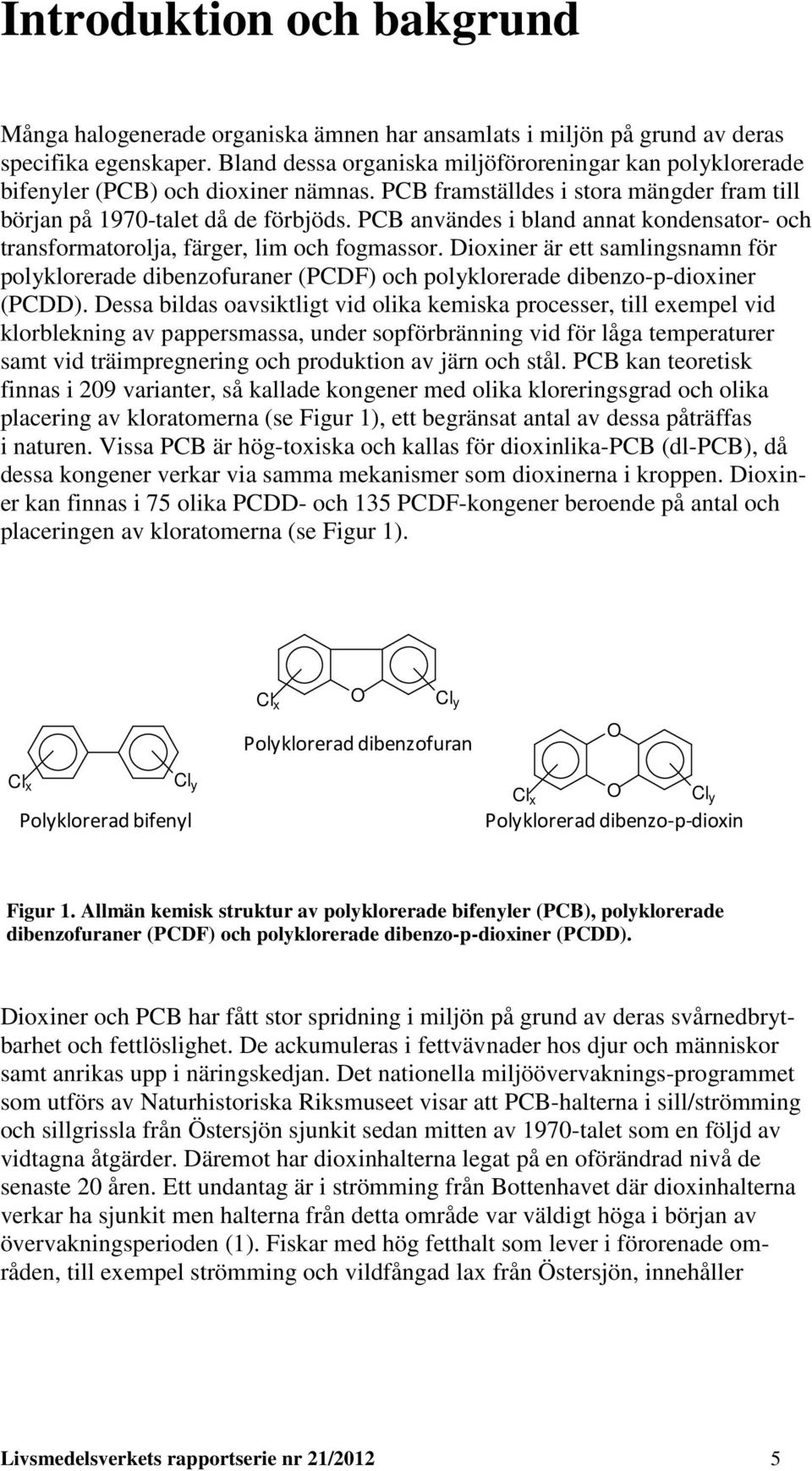 PCB användes i bland annat kondensator- och transformatorolja, färger, lim och fogmassor.