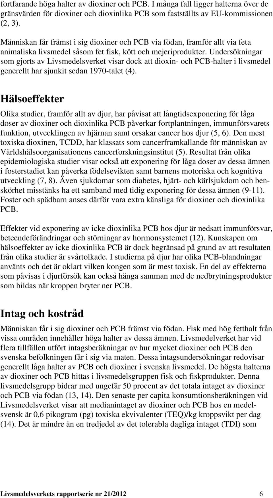 Undersökningar som gjorts av Livsmedelsverket visar dock att dioxin- och PCB-halter i livsmedel generellt har sjunkit sedan 1970-talet (4).