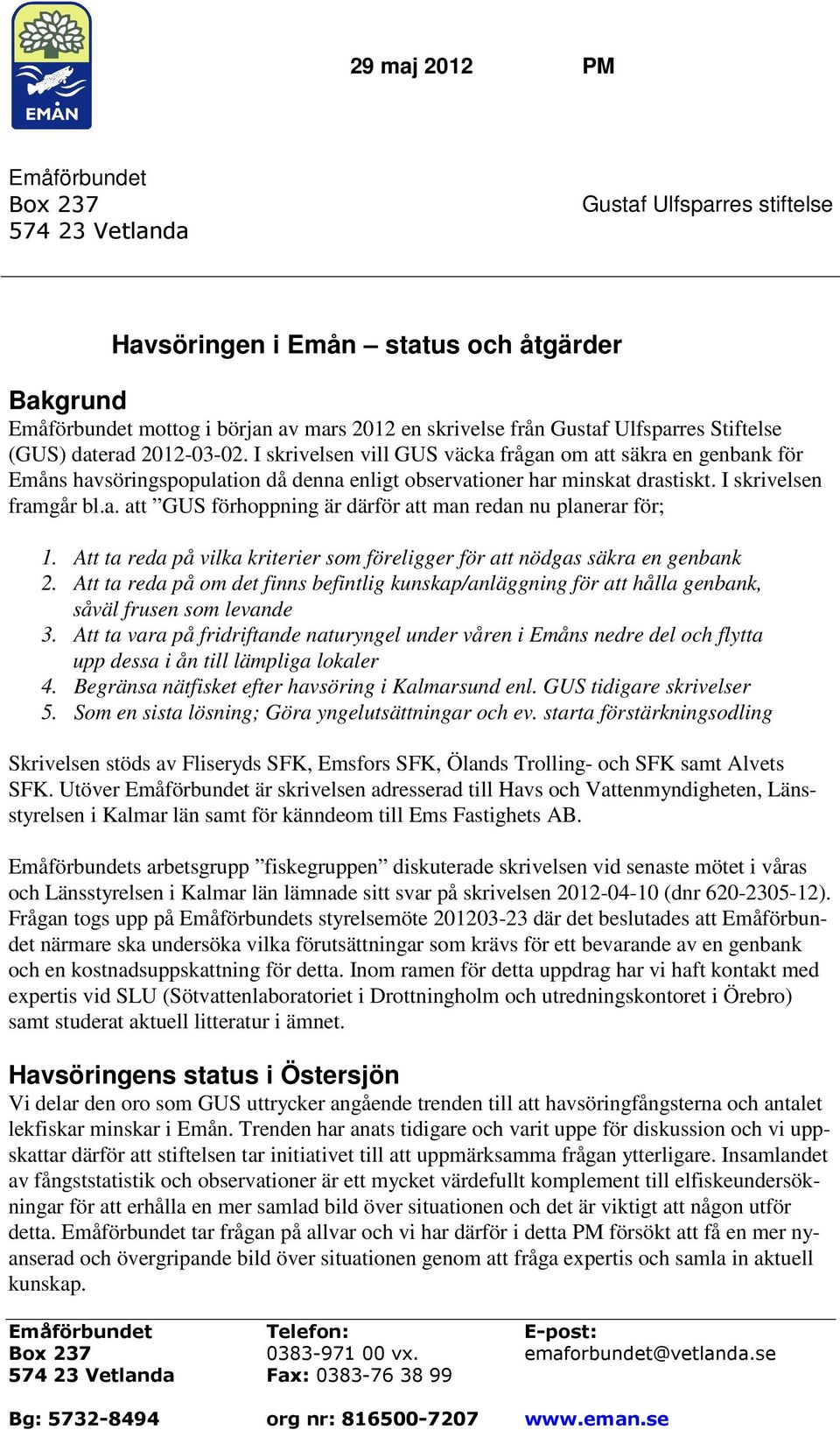 I skrivelsen framgår bl.a. att GUS förhoppning är därför att man redan nu planerar för; 1. Att ta reda på vilka kriterier som föreligger för att nödgas säkra en genbank 2.