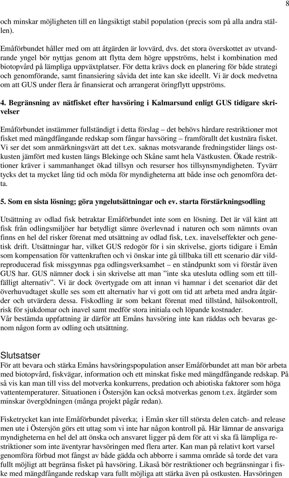 För detta krävs dock en planering för både strategi och genomförande, samt finansiering såvida det inte kan ske ideellt.