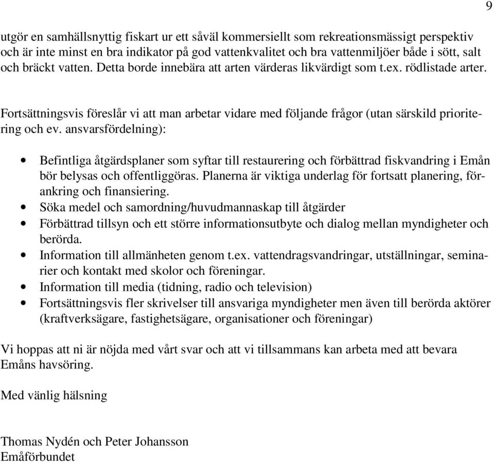 ansvarsfördelning): Befintliga åtgärdsplaner som syftar till restaurering och förbättrad fiskvandring i Emån bör belysas och offentliggöras.