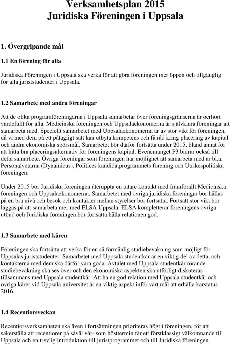 2 Samarbete med andra föreningar Att de olika programföreningarna i Uppsala samarbetar över föreningsgränserna är oerhört värdefullt för alla.