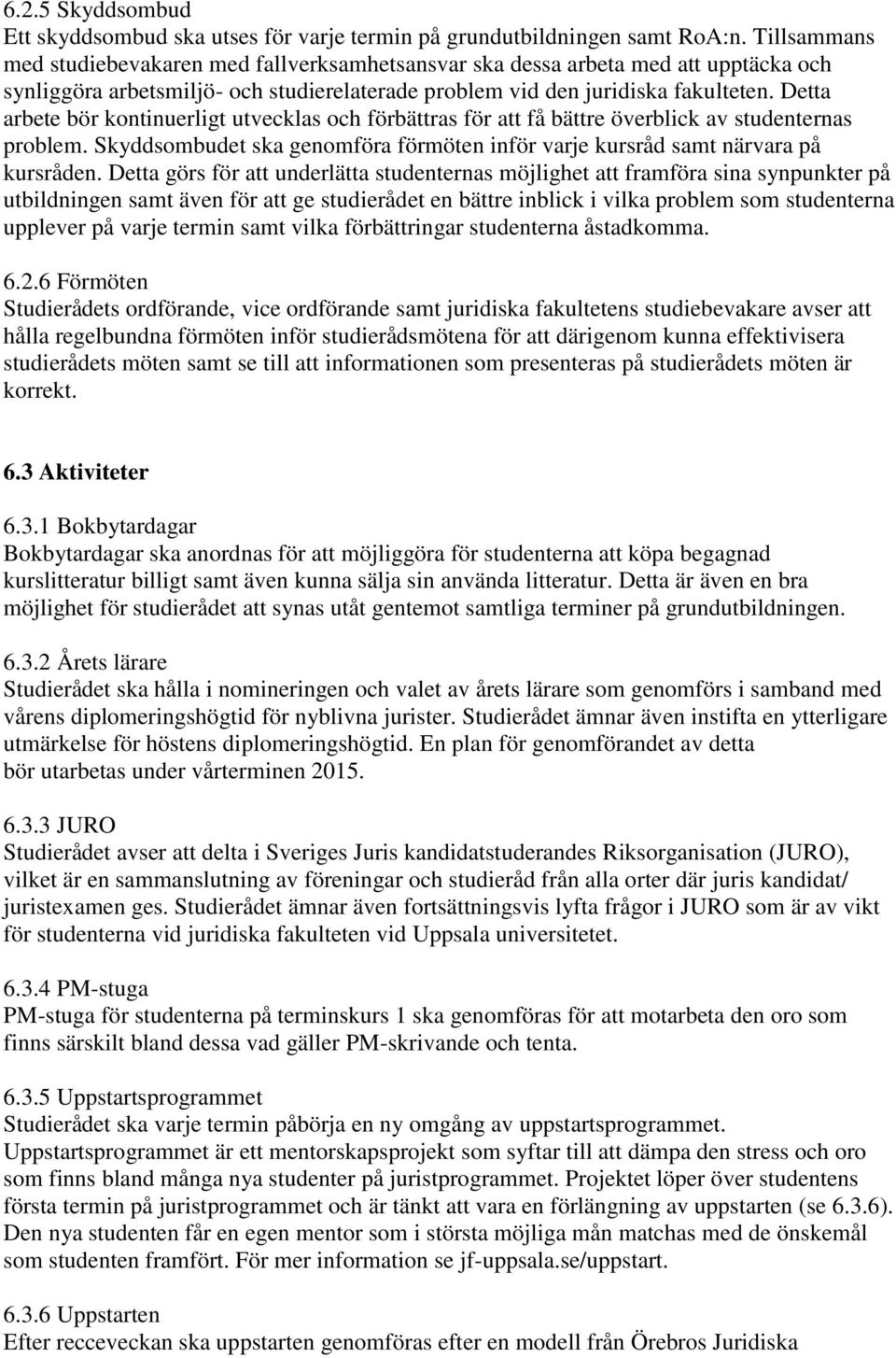 Detta arbete bör kontinuerligt utvecklas och förbättras för att få bättre överblick av studenternas problem. Skyddsombudet ska genomföra förmöten inför varje kursråd samt närvara på kursråden.