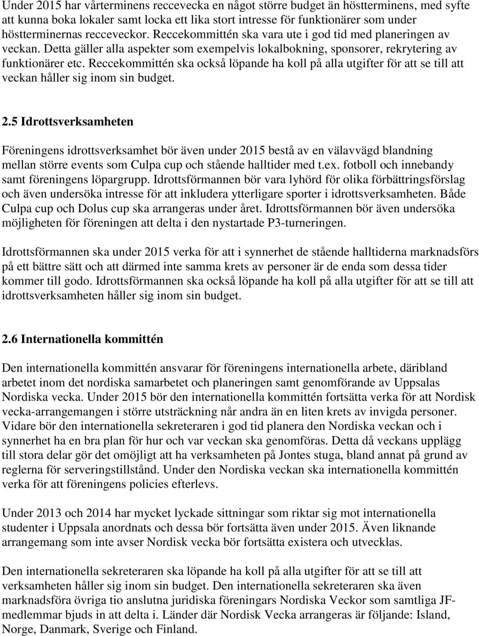 Reccekommittén ska också löpande ha koll på alla utgifter för att se till att veckan håller sig inom sin budget. 2.