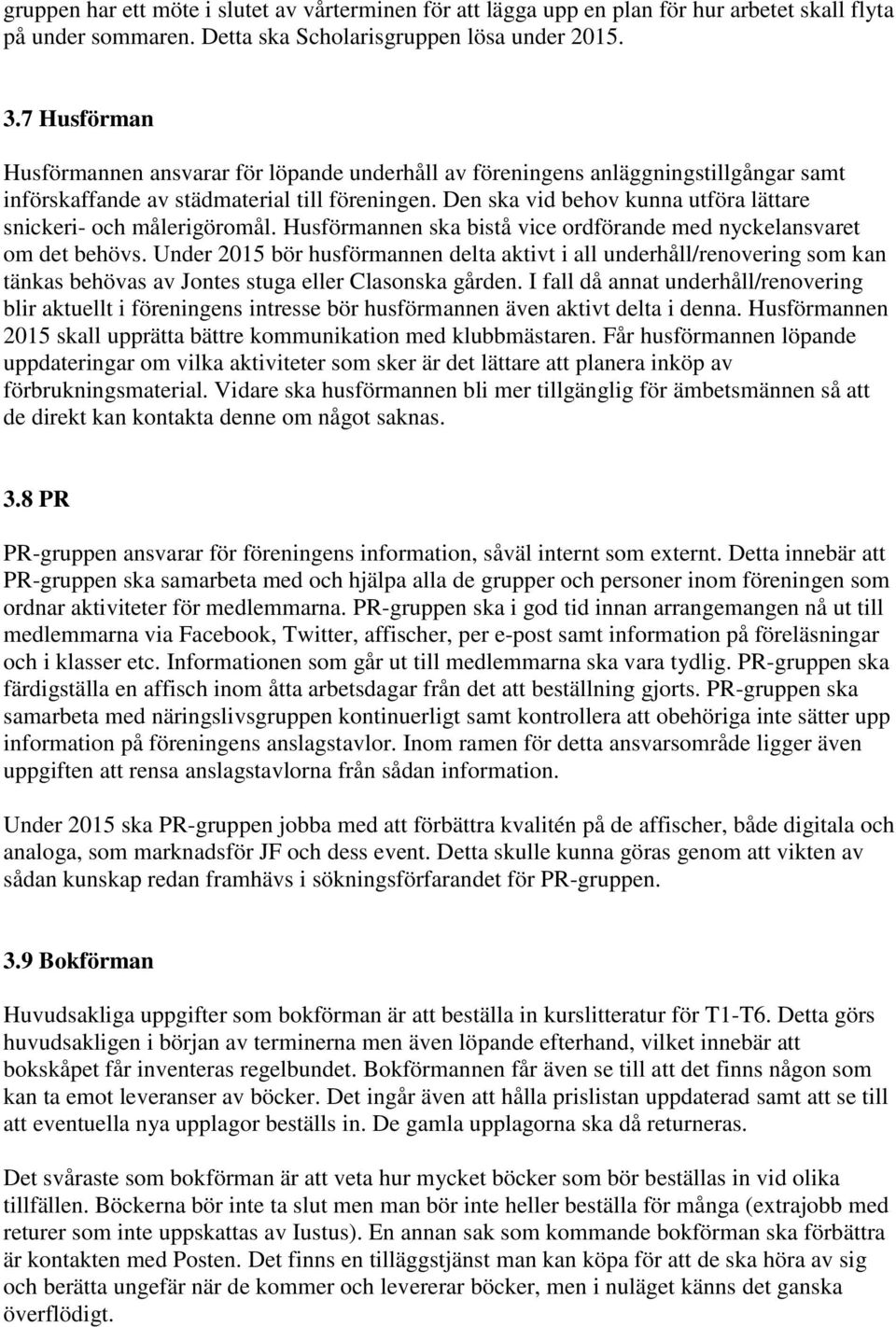 Den ska vid behov kunna utföra lättare snickeri- och målerigöromål. Husförmannen ska bistå vice ordförande med nyckelansvaret om det behövs.