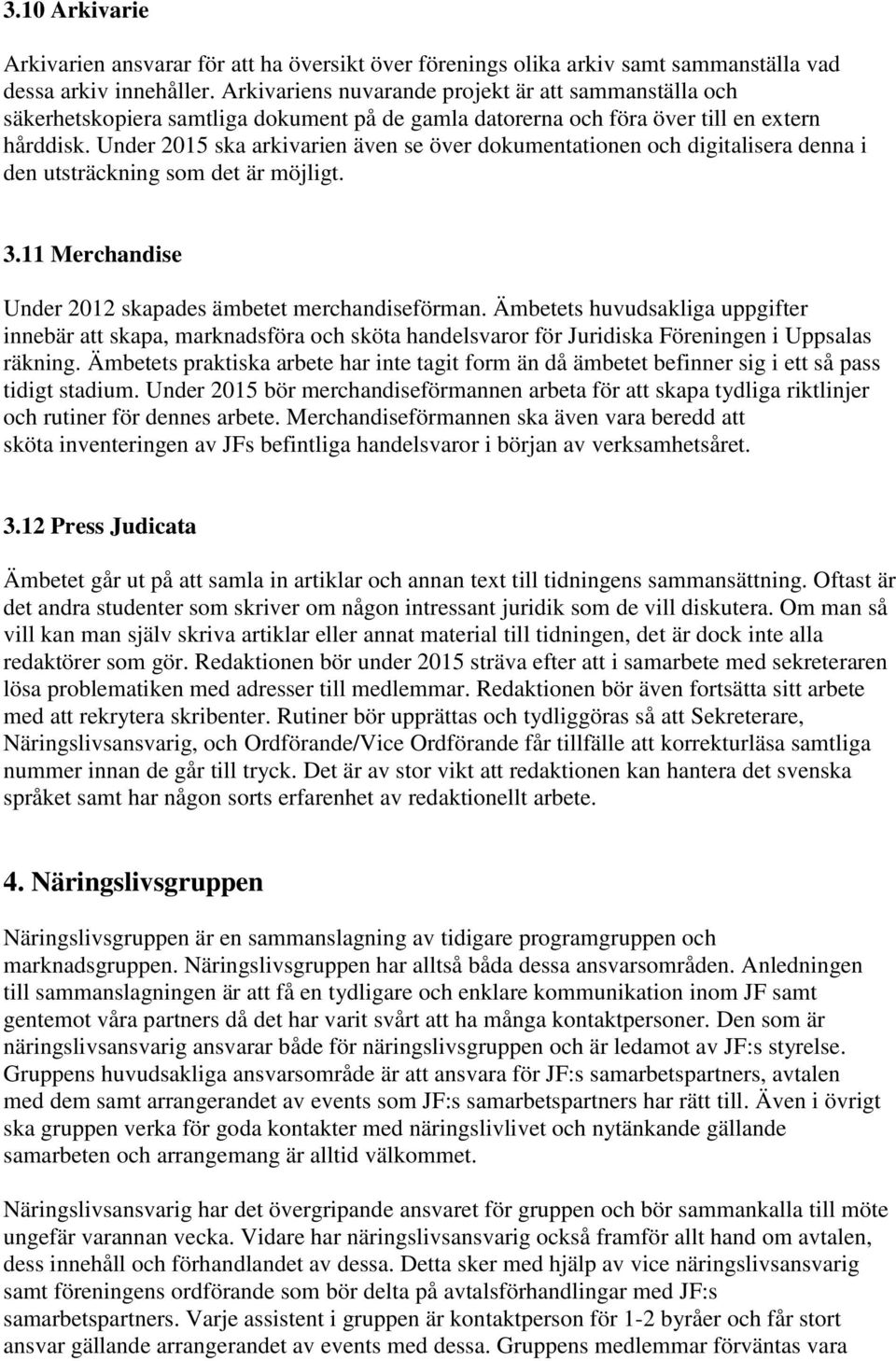 Under 2015 ska arkivarien även se över dokumentationen och digitalisera denna i den utsträckning som det är möjligt. 3.11 Merchandise Under 2012 skapades ämbetet merchandiseförman.