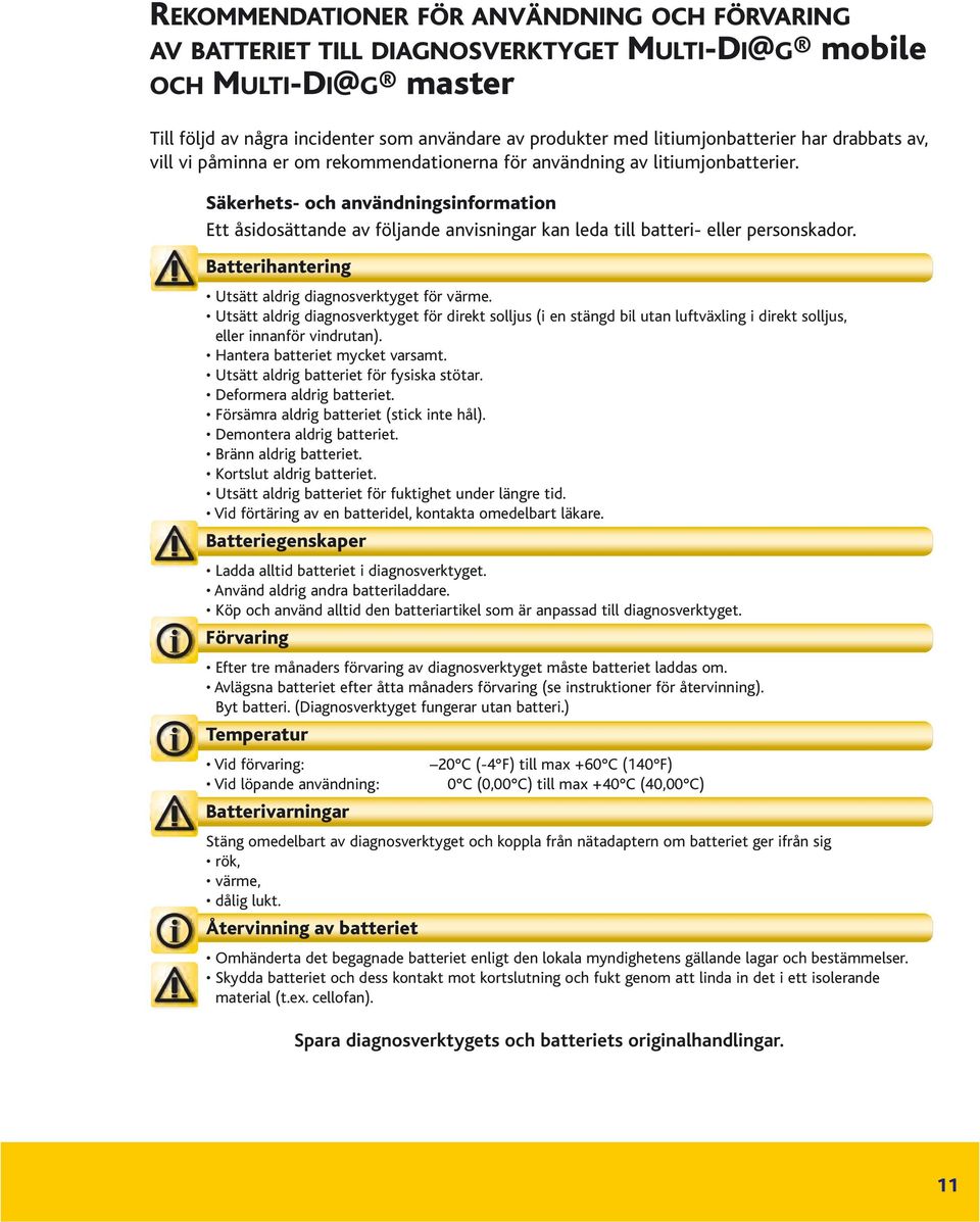 Säkerhets- och användningsinformation Ett åsidosättande av följande anvisningar kan leda till batteri- eller personskador. Batterihantering Utsätt aldrig diagnosverktyget för värme.